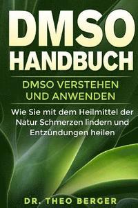 bokomslag DMSO Handbuch: DMSO verstehen und anwenden. Wie Sie mit dem Heilmittel der Natur Schmerzen lindern und Entzündungen heilen.