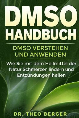 DMSO Handbuch: DMSO verstehen und anwenden. Wie Sie mit dem Heilmittel der Natur Schmerzen lindern und Entzündungen heilen. 1
