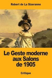 bokomslag Le Geste moderne aux Salons de 1905