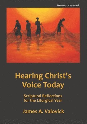 James A. Valovick - Hearing Christ's Voice Today, Vol. 5 (2005-2006): Scriptural Reflections for the Liturgical Year, Häftad