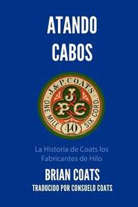 bokomslag Atando Cabos: La Historia de Coats Los Fabricantes de Hilo