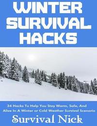 bokomslag Winter Survival Hacks: 34 Hacks To Help You Stay Warm, Safe, and Alive In A Winter or Cold Weather Survival Scenario