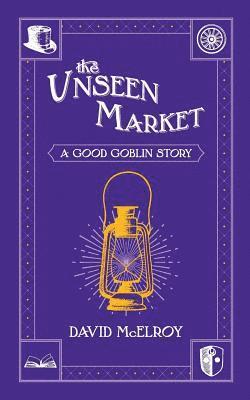 David McElroy - The Unseen Market: A Good Goblin Story, Häftad