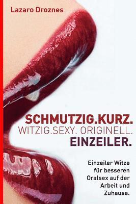 bokomslag Schmutzig.Kurz. Witzig.Sexy. Originell. Einzeiler: Einzeiler Witze für besseren Oralsex auf der Arbeit und Zuhause.