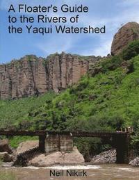 bokomslag A Floater's Guide to the Rivers of the Yaqui Watershed - Color Edition: Sonora and Chihuahua, Mexico