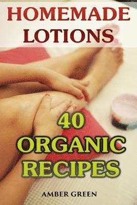 Homemade Lotions: 40 Organic Recipes: (Homemade Self Care, Organic Lotion Recipes) 1