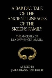 bokomslag A Bardic Tale of the Ancient Lineages of the Skeens Family: The Ancestry of Lisa Dawn-Holt Jarrell