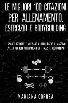 bokomslag LE MIGLIORI 100 CITAZIONI PER ALLENAMENTO, ESERCIZIO e BODYBUILDING: LASCIATI ISPIRARE E MOTIVARE A RAGGIUNGERE IL MASSIMO LIVELLO NEI TUOI ALLENAMENT