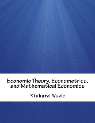 Richard Wade - Economic Theory, Econometrics, and Mathematical Economics, Häftad