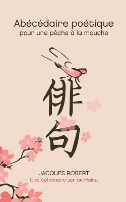 Abécédaire poétique pour une pêche à la mouche: Une éphémère sur un haïku, Häftad