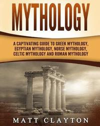 bokomslag Mythology: A Captivating Guide to Greek Mythology, Egyptian Mythology, Norse Mythology, Celtic Mythology and Roman Mythology