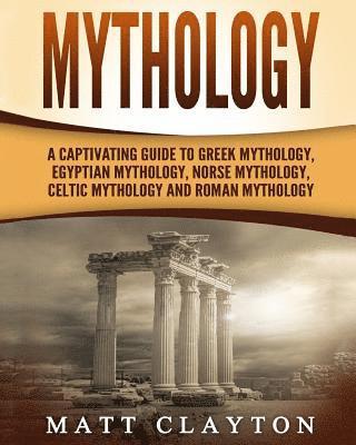 bokomslag Mythology: A Captivating Guide to Greek Mythology, Egyptian Mythology, Norse Mythology, Celtic Mythology and Roman Mythology