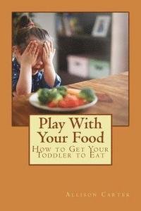 bokomslag Play with Your Food: How to Get Your Toddler to Eat