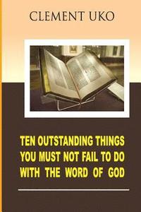 bokomslag Ten outstanding things you must not fail to do with the word of God