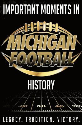 Important Moments in Michigan Football History: A detailed outline of important moments in Michigan Football history. 1