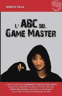 bokomslag L'ABC del Game Master: L'unica guida per dominare le regole del gioco senza più esserne schiavo e poter sentire 'Wow! Che figata! A quando la