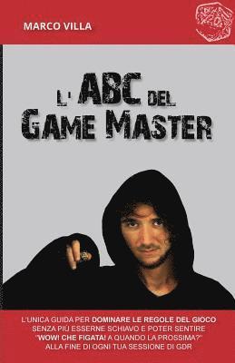 bokomslag L'ABC del Game Master: L'unica guida per dominare le regole del gioco senza più esserne schiavo e poter sentire "Wow! Che figata! A quando la