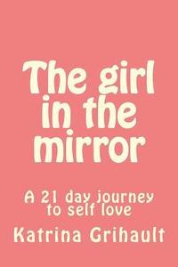 bokomslag The girl in the mirror: A 21 day journey to self love