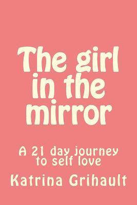 bokomslag The girl in the mirror: A 21 day journey to self love