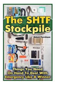 bokomslag The SHTF Stockpile: Things You Need On Hand To Deal With Emergency Like A Winner
