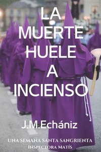 bokomslag La muerte huele a incienso: Una Semana Santa sangrienta