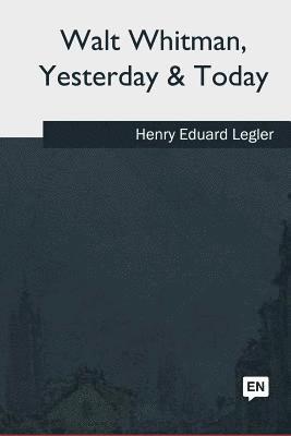 Henry Eduard Legler - Walt Whitman, Yesterday & Today, Häftad