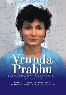 Vrunda Prabhu, Honorary Volume I, 1961-2013: Mathematician, Educator, Poet, The Teacher-Researcher of Life-in-Truth 1