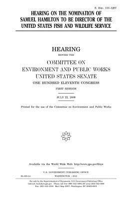 United States House of Senate, Committee on Environment and Publ Works - Hearing on the nomination of Samuel Hamilton to be Director of the United States Fish and Wildlife Service, Häftad