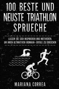 bokomslag 100 BESTE Und NEUSTE TRIATHLON SPRUECHE: LASSEN SIE SICH INSPIRIEREN Und MOTIVIEREN, UM IHREN ULTIMATIVEN IRONMAN ERFOLG ZU ERREICHEN