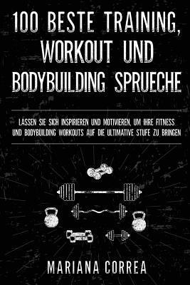 bokomslag 100 BESTE TRAINING, WORKOUT Und BODYBUILDING SPRUECHE: LASSEN SIE SICH INSPIRIEREN UND MOTIVIEREN, UM IHRE FITNESS UND BODYBUILDING WORKOUTS AUF DIE U