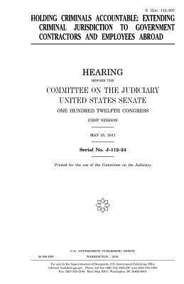 United States House of Senate, Committee on the Judiciary - Holding criminals accountable: extending criminal jurisdiction to government contractors and employees abroad, Häftad
