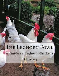 bokomslag The Leghorn Fowl: A Guide to Leghorn Chickens