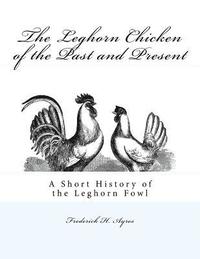 bokomslag The Leghorn Chicken of the Past and Present: A Short History of the Leghorn Fowl