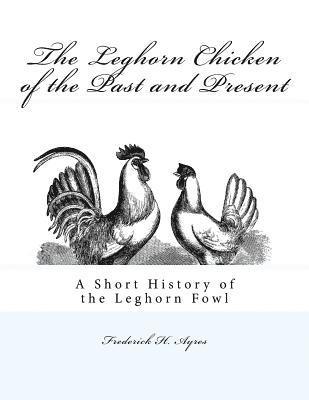 The Leghorn Chicken of the Past and Present: A Short History of the Leghorn Fowl 1