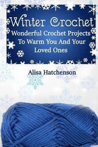 bokomslag Winter Crochet: Wonderful Crochet Projects To Warm You And Your Loved Ones
