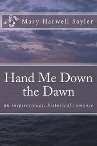 bokomslag Hand Me Down the Dawn: an inspirational, historical romance