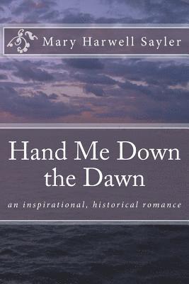 bokomslag Hand Me Down the Dawn: an inspirational, historical romance