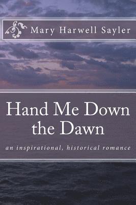 Mary Harwell Sayler - Hand Me Down the Dawn: an inspirational, historical romance, Häftad. Tillgänglighet: Lägg i varukorg