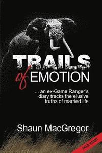 bokomslag Trails of Emotion: ... an ex-Game Ranger's diary tracks the elusive truths of married life