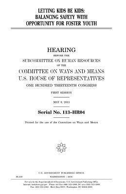 United States House of Representatives, Committee On Ways and Means - Letting kids be kids: balancing safety with opportunity for foster youth, Häftad