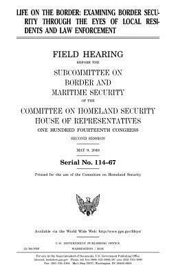 United States House of Representatives, Committee on Homeland Security - Life on the border: examining border security through the eyes of local residents and law enforcement, Häftad