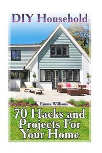 bokomslag DIY Household: 70 Hacks and Projects For Your Home: (DIY Household Hacks, DIY Projects)