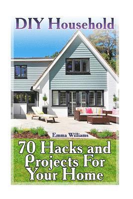 DIY Household: 70 Hacks and Projects For Your Home: (DIY Household Hacks, DIY Projects) 1