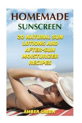Homemade Sunscreen: 20 Natural Sun Lotions and After-Sun Moisturizer Recipes: (Homemade Lotions, Homemade Self Care) 1