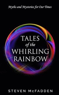 bokomslag Tales of the Whirling Rainbow: Myths & Mysteries for Our Times
