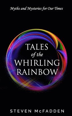 Tales of the Whirling Rainbow: Myths & Mysteries for Our Times 1