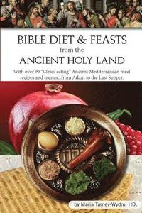 bokomslag Bible Diet and Feasts from the Ancient Holy Land: Ancient Mediterranean meal recipes and menus...from Adam to the Last Supper.
