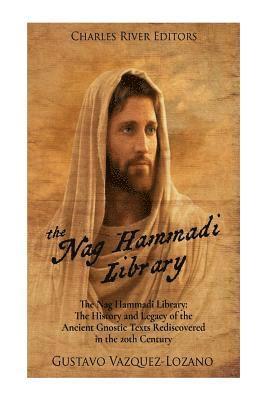 Charles River - The Nag Hammadi Library: The History and Legacy of the Ancient Gnostic Texts Rediscovered in the 20th Century, Häftad