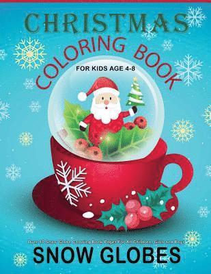 Christmas Coloring Book For Kids Age 4-8: Over 40 Snow Globe Coloring Book Pages For All Children, Girls and Boys: 8.5' x 11', One Image Per Page, Cut 1