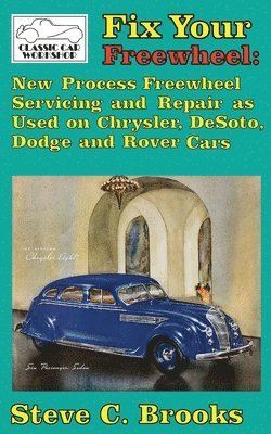 Steve C. Brooks - Fix Your Freewheel: New Process Freewheel Servicing and Repair as Used on Chrysler, De Soto, Dodge and Rover Cars, Häftad